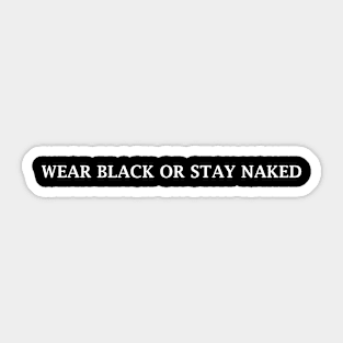 WEAR BLACK OR STAY NAKED Sticker